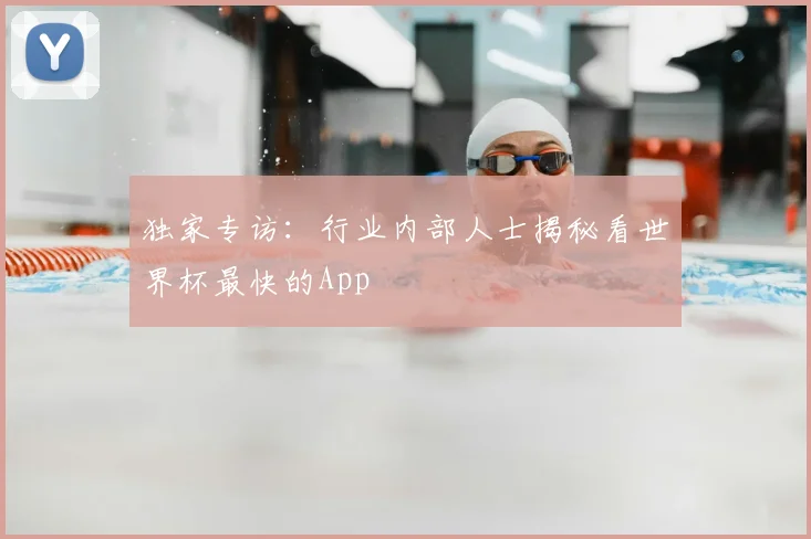 独家专访：行业内部人士揭秘看世界杯最快的App