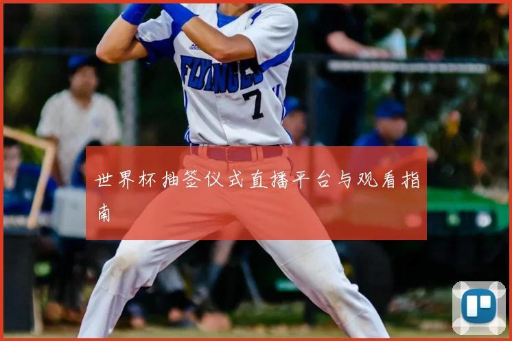 世界杯抽签仪式直播平台与观看指南