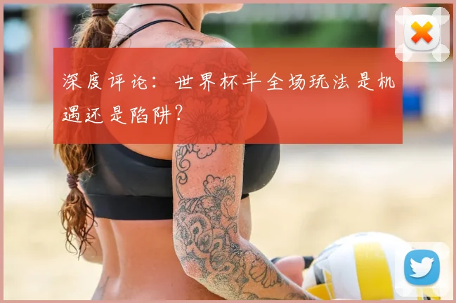 深度评论：世界杯半全场玩法是机遇还是陷阱？