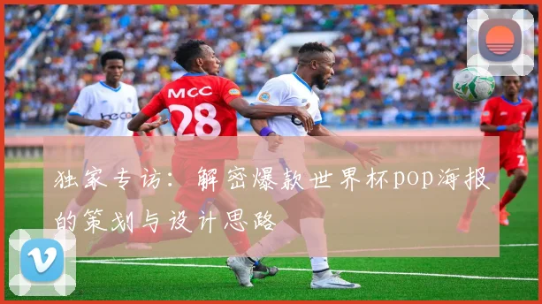 独家专访：解密爆款世界杯pop海报的策划与设计思路