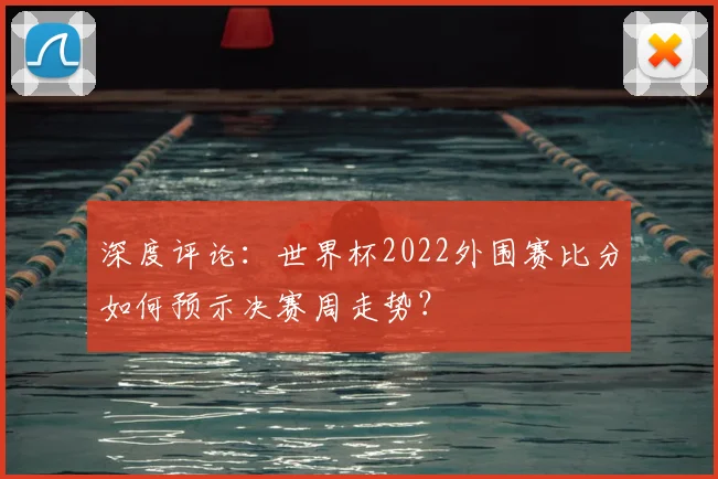 深度评论:世界杯2022外围赛比分如何预示决赛周走势?