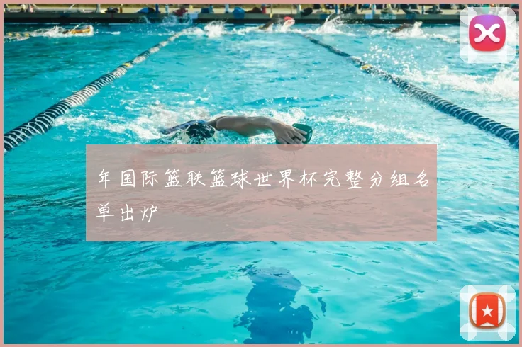 年国际篮联篮球世界杯完整分组名单出炉